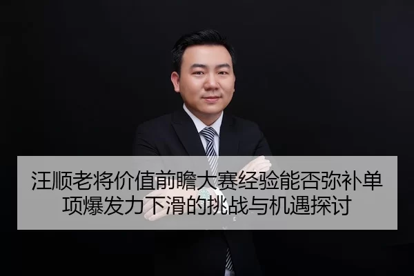 汪顺老将价值前瞻大赛经验能否弥补单项爆发力下滑的挑战与机遇探讨