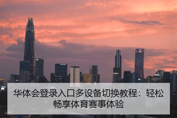 华体会登录入口多设备切换教程：轻松畅享体育赛事体验