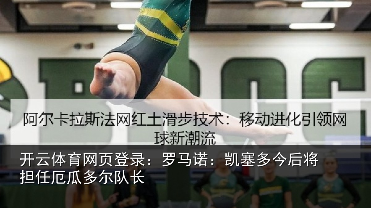 开云体育网页登录:罗马诺:凯塞多今后将担任厄瓜多尔队长