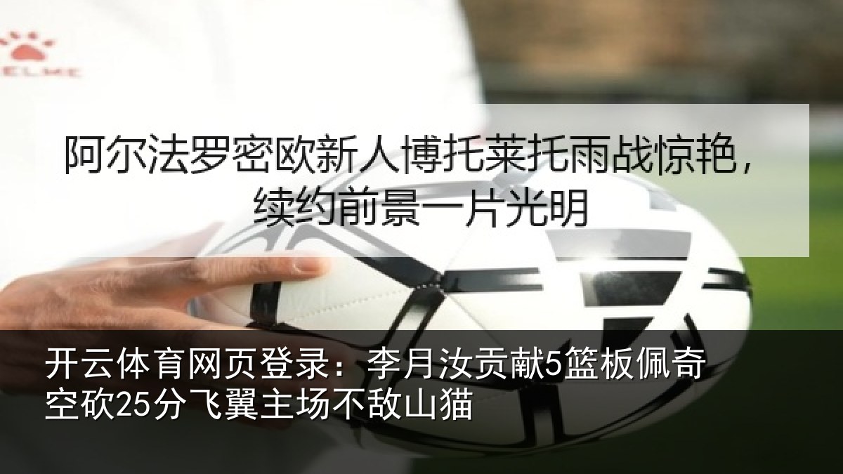 开云体育网页登录:李月汝贡献5篮板佩奇空砍25分飞翼主场不敌山猫