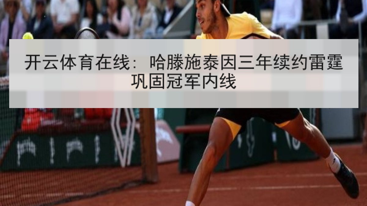 开云体育在线: 哈滕施泰因三年续约雷霆巩固冠军内线
