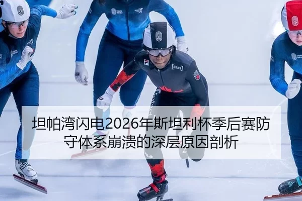 坦帕湾闪电2026年斯坦利杯季后赛防守体系崩溃的深层原因剖析