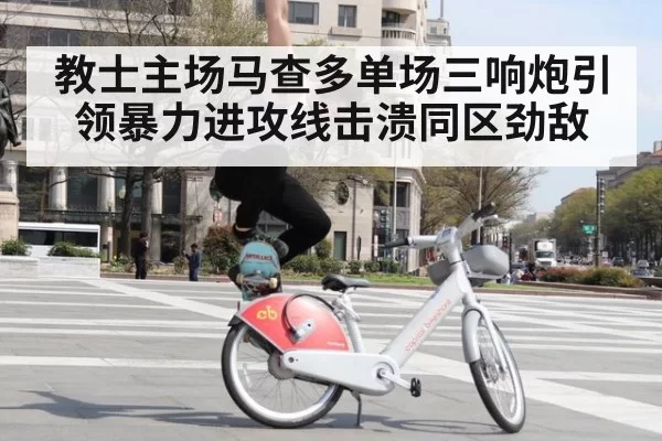 教士主场马查多单场三响炮引领暴力进攻线击溃同区劲敌