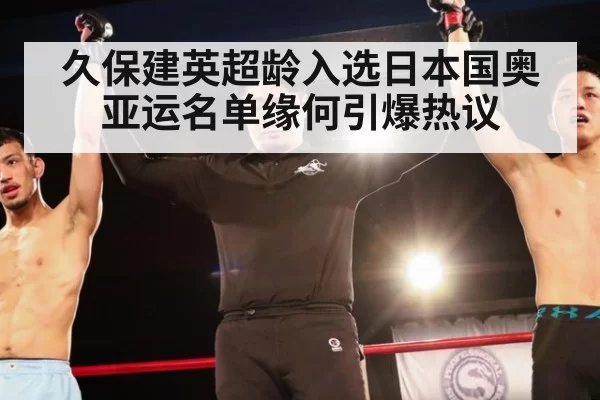 久保建英超龄入选日本国奥亚运名单缘何引爆热议